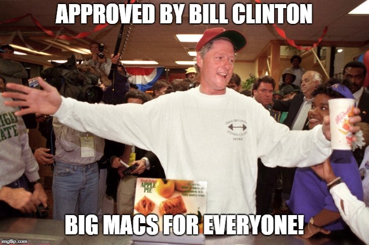 APPROVED BY BILL CLINTON; BIG MACS FOR EVERYONE! | image tagged in bill clinton at macs | made w/ Imgflip meme maker