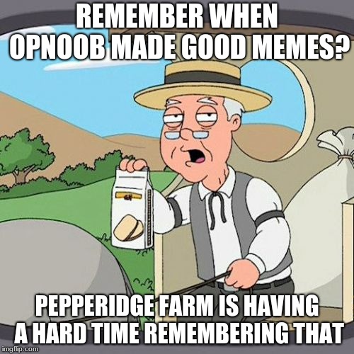Pepperidge Farm Remembers Meme | REMEMBER WHEN OPNOOB MADE GOOD MEMES? PEPPERIDGE FARM IS HAVING A HARD TIME REMEMBERING THAT | image tagged in memes,pepperidge farm remembers | made w/ Imgflip meme maker