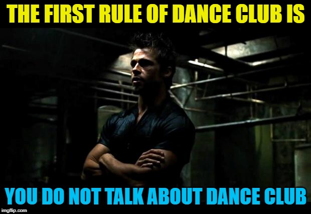 THE FIRST RULE OF DANCE CLUB IS YOU DO NOT TALK ABOUT DANCE CLUB | made w/ Imgflip meme maker
