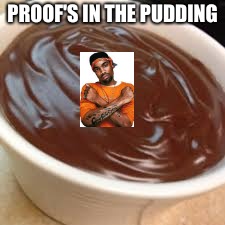 Proof in the pudding | PROOF'S IN THE PUDDING | image tagged in lol,proof,facts,eminem,funny,rapper | made w/ Imgflip meme maker