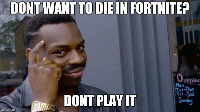 Roll Safe Think About It | DONT WANT TO DIE IN FORTNITE? DONT PLAY IT | image tagged in memes,roll safe think about it | made w/ Imgflip meme maker