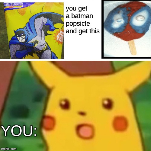 Surprised Pikachu | you get a batman popsicle and get this; YOU: | image tagged in memes,surprised pikachu | made w/ Imgflip meme maker