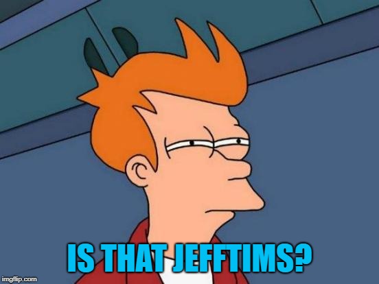 Futurama Fry Meme | IS THAT JEFFTIMS? | image tagged in memes,futurama fry | made w/ Imgflip meme maker