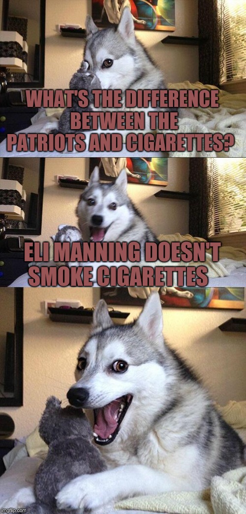 Bad Pun Dog | WHAT'S THE DIFFERENCE BETWEEN THE PATRIOTS AND CIGARETTES? ELI MANNING DOESN'T SMOKE CIGARETTES | image tagged in memes,bad pun dog | made w/ Imgflip meme maker