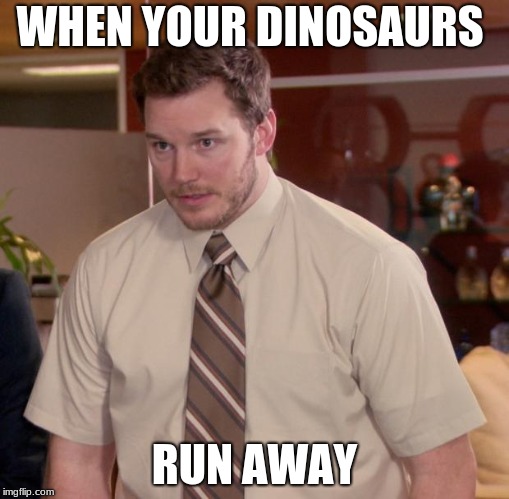 Afraid To Ask Andy Meme | WHEN YOUR DINOSAURS; RUN AWAY | image tagged in memes,afraid to ask andy | made w/ Imgflip meme maker