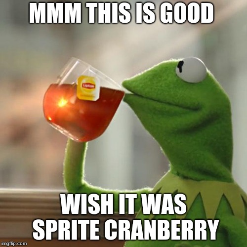 But That's None Of My Business Meme | MMM THIS IS GOOD; WISH IT WAS SPRITE CRANBERRY | image tagged in memes,but thats none of my business,kermit the frog | made w/ Imgflip meme maker