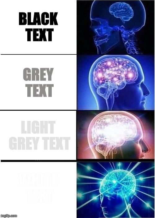 get it? Also go follow my friend's meme page on Instagram.  "
"freshmeme.v25" | BLACK TEXT; GREY TEXT; LIGHT GREY TEXT; WHITE TEXT | image tagged in memes,expanding brain,text,white | made w/ Imgflip meme maker