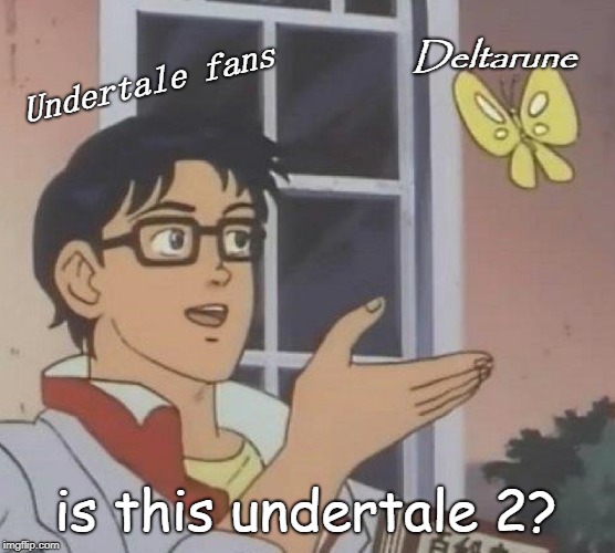 Is This A Pigeon | Deltarune; Undertale fans; is this undertale 2? | image tagged in memes,is this a pigeon | made w/ Imgflip meme maker