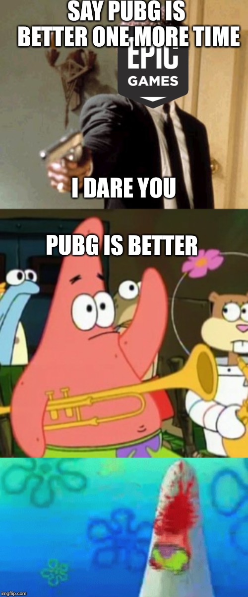 SAY PUBG IS BETTER ONE MORE TIME; I DARE YOU; PUBG IS BETTER | image tagged in memes,say that again i dare you,no patrick | made w/ Imgflip meme maker