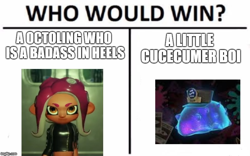 Who Would Win? | A OCTOLING WHO IS A BADASS IN HEELS; A LITTLE CUCECUMER BOI | image tagged in memes,who would win | made w/ Imgflip meme maker