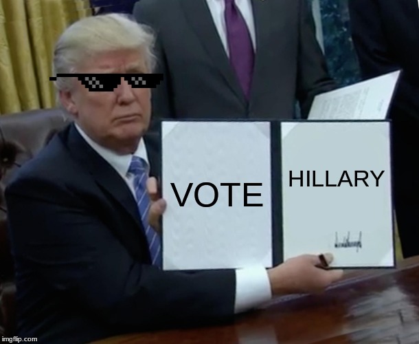 Trump Bill Signing | VOTE; HILLARY | image tagged in memes,trump bill signing | made w/ Imgflip meme maker