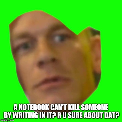 ARE YOU SURE ABOUT THAT | A NOTEBOOK CAN'T KILL SOMEONE BY WRITING IN IT? R U SURE ABOUT DAT? | image tagged in are you sure about that | made w/ Imgflip meme maker