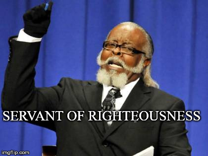 Too Damn High Meme | SERVANT OF RIGHTEOUSNESS | image tagged in memes,too damn high | made w/ Imgflip meme maker