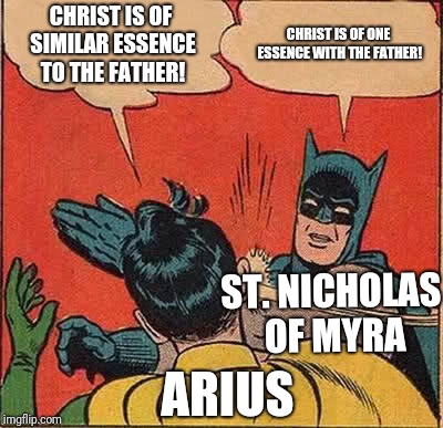 Council of Nicea | CHRIST IS OF SIMILAR ESSENCE TO THE FATHER! CHRIST IS OF ONE ESSENCE WITH THE FATHER! ST. NICHOLAS OF MYRA; ARIUS | image tagged in memes,batman slapping robin | made w/ Imgflip meme maker