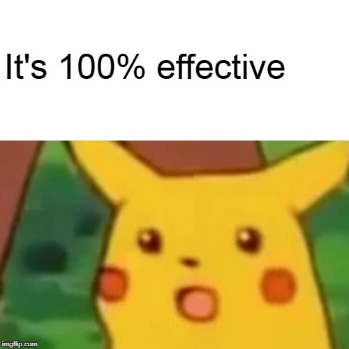 Surprised Pikachu Meme | It's 100% effective | image tagged in memes,surprised pikachu | made w/ Imgflip meme maker