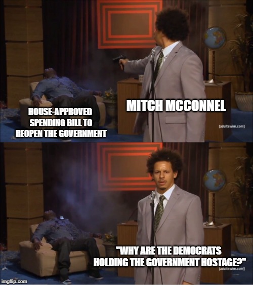 Who Killed Hannibal Meme | MITCH MCCONNEL; HOUSE-APPROVED SPENDING BILL TO REOPEN THE GOVERNMENT; "WHY ARE THE DEMOCRATS HOLDING THE GOVERNMENT HOSTAGE?" | image tagged in memes,who killed hannibal,AdviceAnimals | made w/ Imgflip meme maker