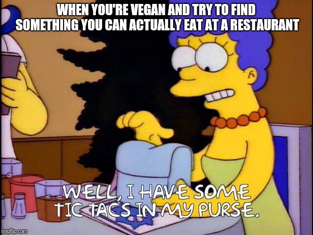 The vegan struggle is real.  | WHEN YOU'RE VEGAN AND TRY TO FIND SOMETHING YOU CAN ACTUALLY EAT AT A RESTAURANT | image tagged in vegan,the simpsons,restaurant,hungry,the struggle is real | made w/ Imgflip meme maker
