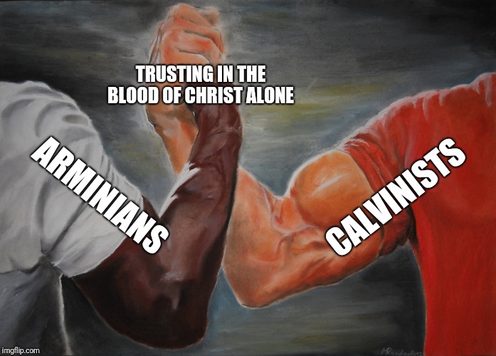 Saved by Grace | TRUSTING IN THE BLOOD OF CHRIST ALONE; CALVINISTS; ARMINIANS | image tagged in epic handshake | made w/ Imgflip meme maker