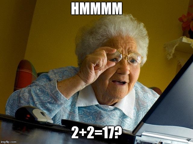 Grandma Finds The Internet | HMMMM; 2+2=17? | image tagged in memes,grandma finds the internet | made w/ Imgflip meme maker