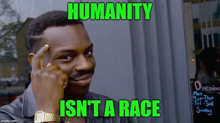 Roll Safe Think About It Meme | HUMANITY ISN'T A RACE | image tagged in memes,roll safe think about it | made w/ Imgflip meme maker