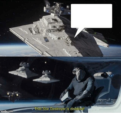 That star destroyer is disabled - meme template | image tagged in meme template | made w/ Imgflip meme maker