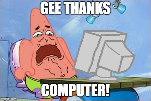 GEE THANKS COMPUTER! | made w/ Imgflip meme maker