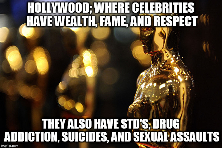 Academy Award | HOLLYWOOD; WHERE CELEBRITIES HAVE WEALTH, FAME, AND RESPECT; THEY ALSO HAVE STD'S, DRUG ADDICTION, SUICIDES, AND SEXUAL ASSAULTS | image tagged in academy award | made w/ Imgflip meme maker