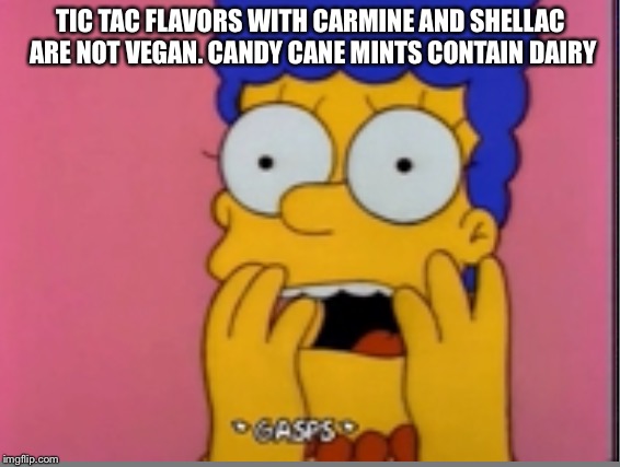 TIC TAC FLAVORS WITH CARMINE AND SHELLAC ARE NOT VEGAN. CANDY CANE MINTS CONTAIN DAIRY | made w/ Imgflip meme maker