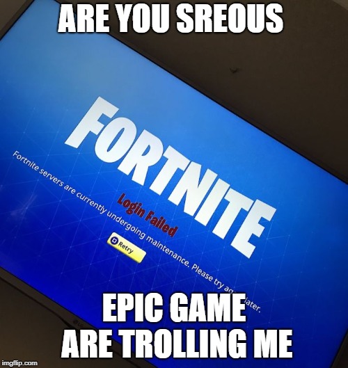 Fortnite server down | ARE YOU SREOUS; EPIC GAME ARE TROLLING ME | image tagged in fortnite server down | made w/ Imgflip meme maker