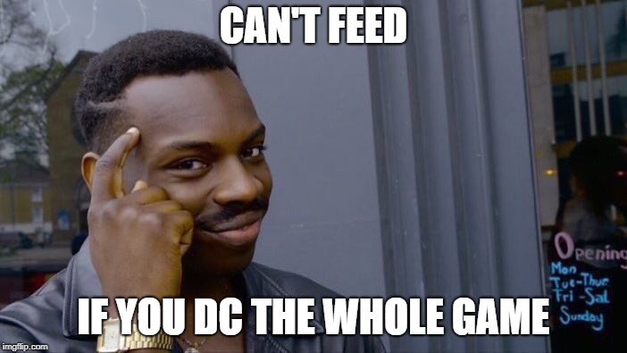 Roll Safe Think About It | CAN'T FEED; IF YOU DC THE WHOLE GAME | image tagged in memes,roll safe think about it | made w/ Imgflip meme maker