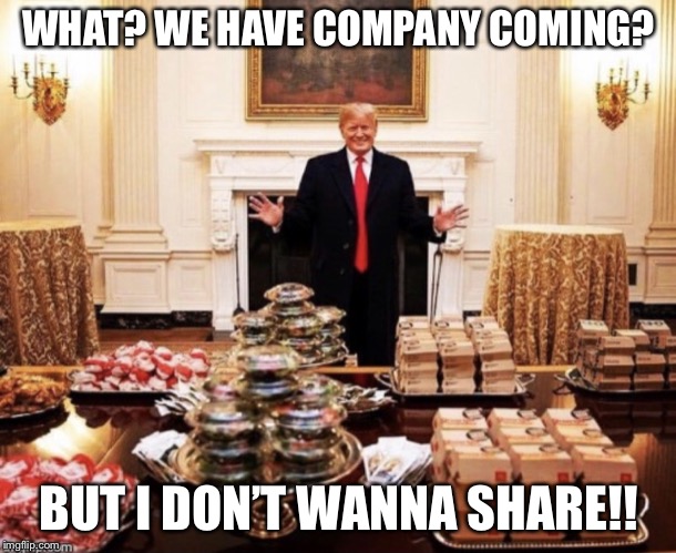Trump A Lump A Poop | WHAT? WE HAVE COMPANY COMING? BUT I DON’T WANNA SHARE!! | image tagged in trump a lump a poop | made w/ Imgflip meme maker