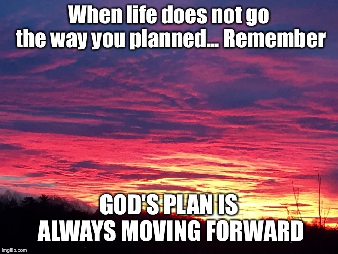 God's Plan | When life does not go the way you planned... Remember; GOD'S PLAN IS ALWAYS MOVING FORWARD | image tagged in god,jesus,plan,god's plan,inspirational quote | made w/ Imgflip meme maker