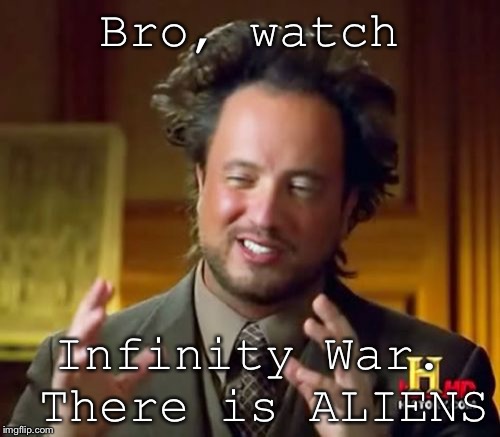 Ancient Aliens | Bro, watch; Infinity War. There is ALIENS | image tagged in memes,ancient aliens | made w/ Imgflip meme maker