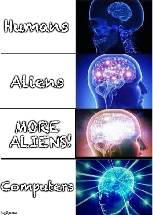 Expanding Brain Meme | Humans; Aliens; MORE ALIENS! Computers | image tagged in memes,expanding brain | made w/ Imgflip meme maker