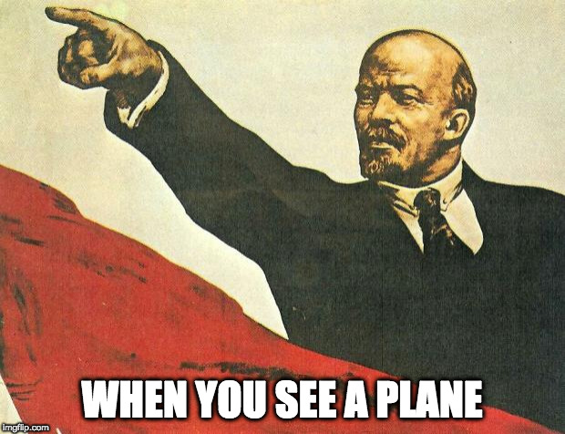 ...you're a communist | WHEN YOU SEE A PLANE | image tagged in you're a communist,communism,lenin,plane,pointing,when you see a plane | made w/ Imgflip meme maker