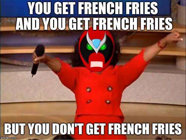 Oprah You Get A Meme | YOU GET FRENCH FRIES AND YOU GET FRENCH FRIES; BUT YOU DON'T GET FRENCH FRIES | image tagged in memes,oprah you get a,strong bad,homestar runner | made w/ Imgflip meme maker