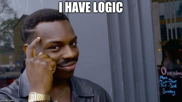 Roll Safe Think About It Meme | I HAVE LOGIC | image tagged in memes,roll safe think about it | made w/ Imgflip meme maker