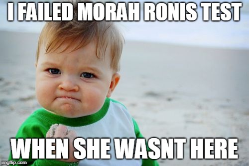 Success Kid Original | I FAILED MORAH RONIS TEST; WHEN SHE WASNT HERE | image tagged in memes,success kid original | made w/ Imgflip meme maker
