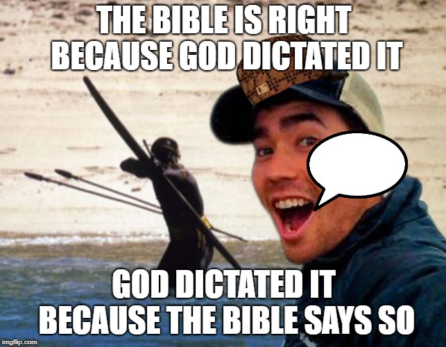 Scumbag Christian | THE BIBLE IS RIGHT BECAUSE GOD DICTATED IT; GOD DICTATED IT BECAUSE THE BIBLE SAYS SO | image tagged in scumbag christian | made w/ Imgflip meme maker