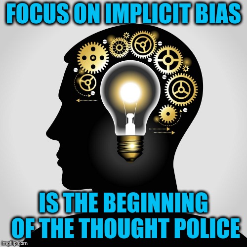 The media's not biased, you are! ;)  | FOCUS ON IMPLICIT BIAS; IS THE BEGINNING OF THE THOUGHT POLICE | image tagged in good thinking | made w/ Imgflip meme maker