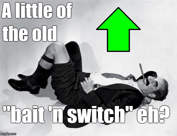 reclining Groucho | A little of "bait 'n switch" eh? the old | image tagged in reclining groucho | made w/ Imgflip meme maker