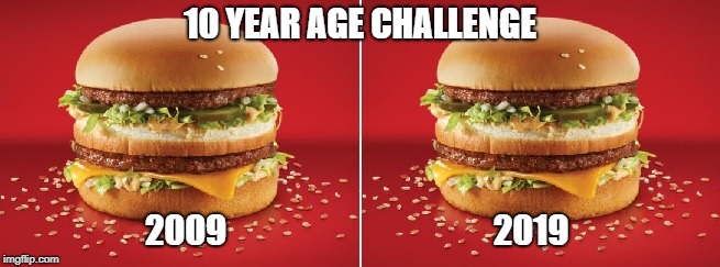 Big Mac takes the 10-Year Age Challenge.  | 10 YEAR AGE CHALLENGE; 2009; 2019 | image tagged in big mac,10-year age challenge,facebook,mcdonald's,funny | made w/ Imgflip meme maker
