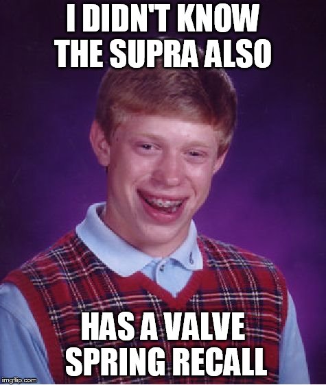 Bad Luck Brian Meme | I DIDN'T KNOW THE SUPRA ALSO; HAS A VALVE SPRING RECALL | image tagged in memes,bad luck brian | made w/ Imgflip meme maker