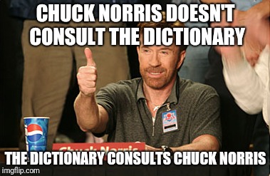Chuck Norris Approves | CHUCK NORRIS DOESN'T CONSULT THE DICTIONARY; THE DICTIONARY CONSULTS CHUCK NORRIS | image tagged in memes,chuck norris approves,chuck norris | made w/ Imgflip meme maker