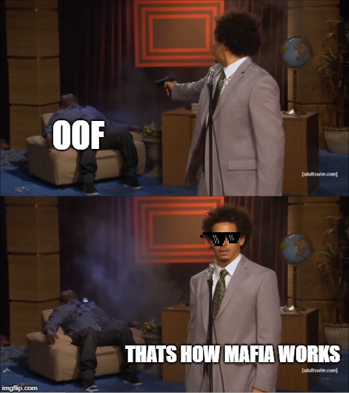 That's how memes fail :( | OOF; THATS HOW MAFIA WORKS | image tagged in memes,who killed hannibal | made w/ Imgflip meme maker