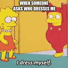 Me irl | WHEN SOMEONE ASKS WHO DRESSES ME | image tagged in ralph wiggum | made w/ Imgflip meme maker