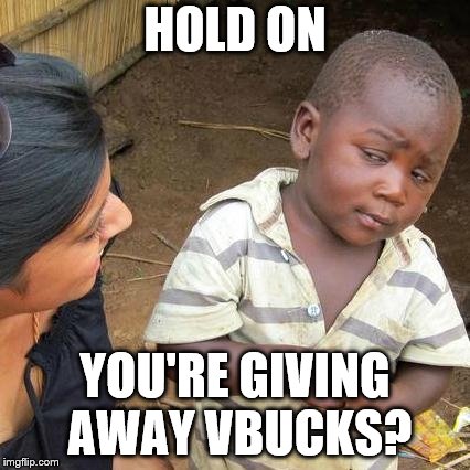 Third World Skeptical Kid Meme | HOLD ON; YOU'RE GIVING AWAY VBUCKS? | image tagged in memes,third world skeptical kid | made w/ Imgflip meme maker