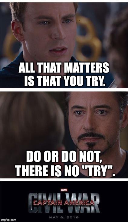 Which side are you on? | ALL THAT MATTERS IS THAT YOU TRY. DO OR DO NOT, THERE IS NO "TRY". | image tagged in memes,marvel civil war 1 | made w/ Imgflip meme maker