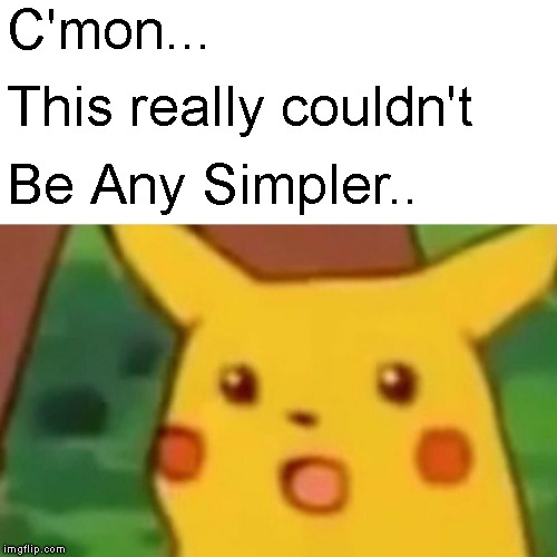 Surprised Pikachu Meme | C'mon... This really couldn't Be Any Simpler.. | image tagged in memes,surprised pikachu | made w/ Imgflip meme maker
