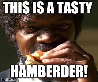 THIS IS A TASTY; HAMBERDER! | image tagged in AdviceAnimals | made w/ Imgflip meme maker